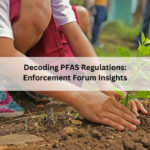Decoding PFAS Regulations: Enforcement Forum Insights
