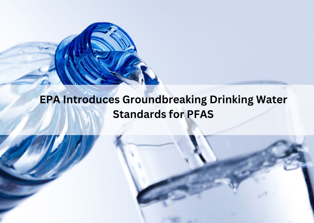 EPA Introduces Groundbreaking Drinking Water Standards for PFAS