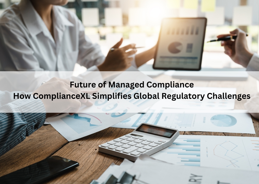 Future of Managed Compliance : How ComplianceXL Simplifies Global Regulatory Challenges