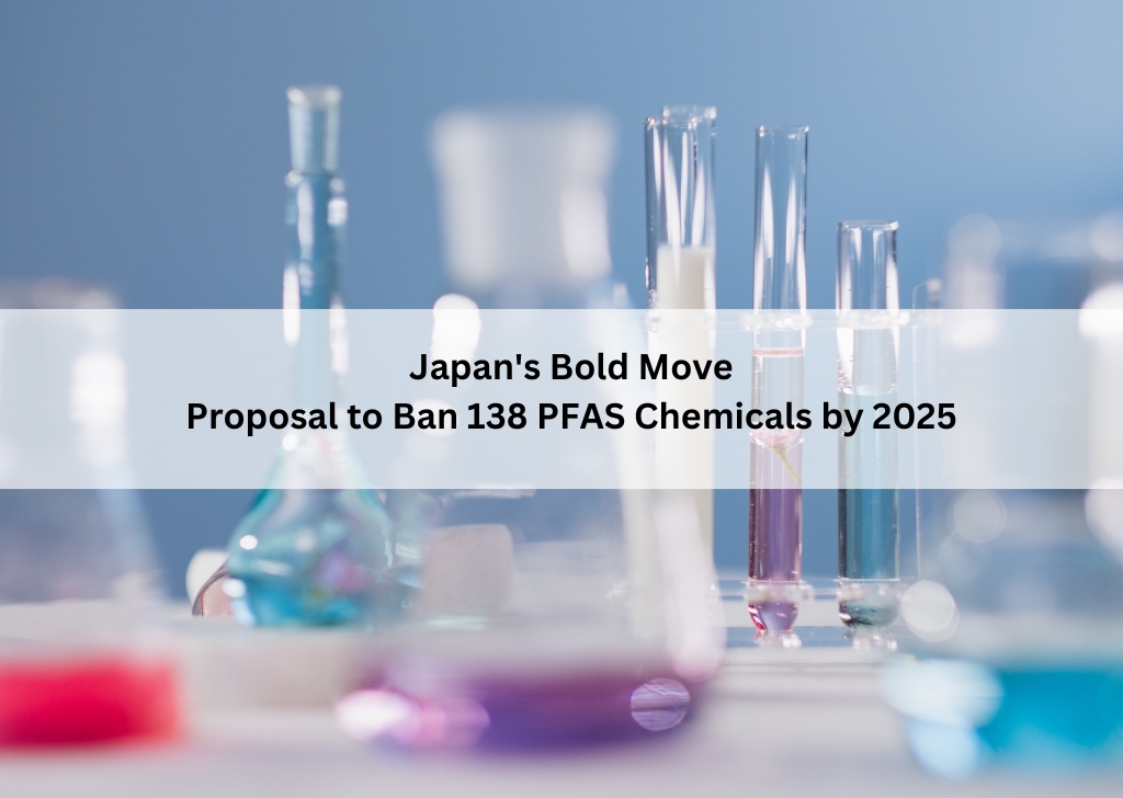 Japan’s Bold Move : Proposal to Ban 138 PFAS Chemicals by 2025