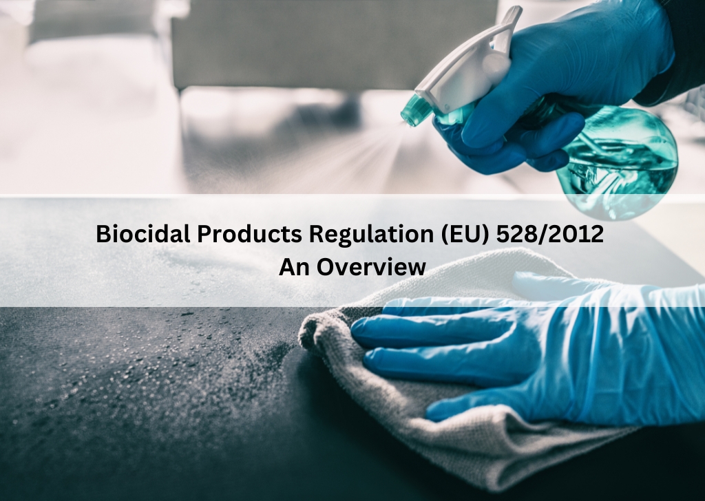 Biocidal Products Regulation (EU) 528/2012 – An Overview