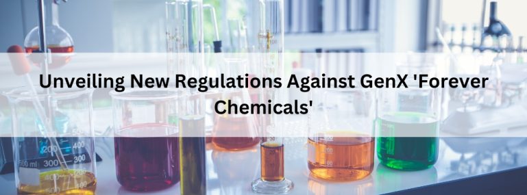 Unveiling New Regulations Against GenX 'Forever Chemicals - ComplianceXL